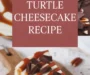 How To Make The Best Turtle Cheesecake Recipe