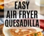 Easy Air Fryer Quesadilla Recipe